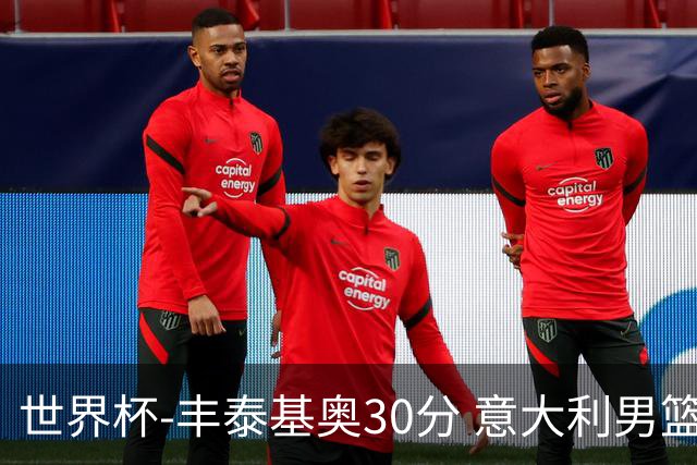 世界杯-丰泰基奥30分 意大利男篮险胜塞尔维亚