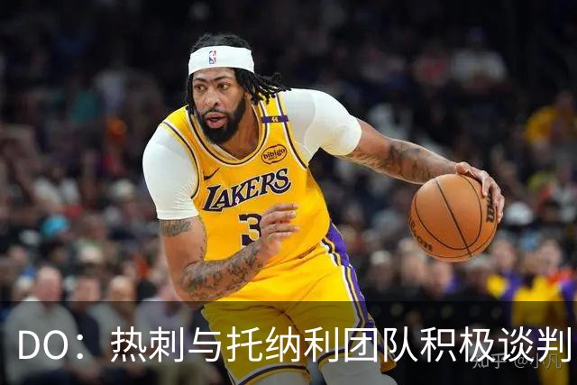 DO：热刺与托纳利团队积极谈判，目前交易推进比阿森纳曼城更深入